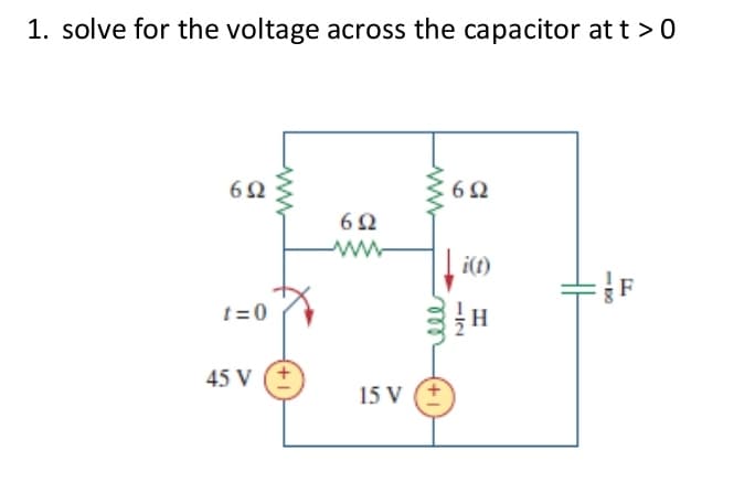 1. solve for the voltage across the capacitor at t > 0
6Ω
6Ω
6Ω
i(t)
t = 0
45 V (+
15 V (+
-DO
