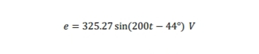 e = 325.27 sin(200t – 44°) V
