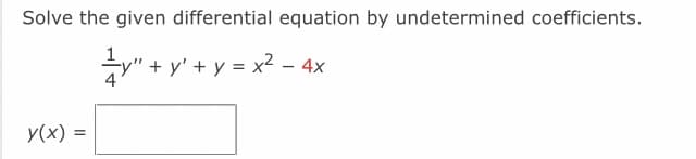 Solve the given differential equation by undetermined coefficients.
y"+y' + y = x² - 4x
y(x) =