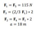 F, = F, = 115 N
F, = (2/3 F,) + 2
F2 = F, = F, + 2
a = 18 m
