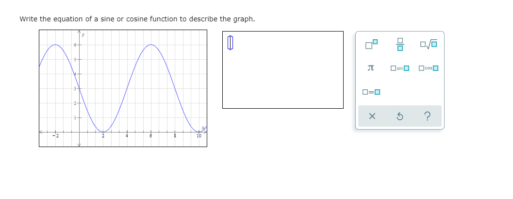 Write the equation of a sine or cosine function to describe the graph.
OsinO
OcosO
D=0
olo
