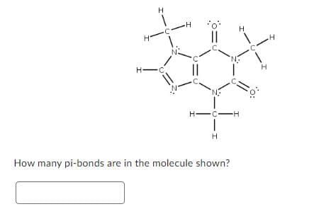 H-
H-
H
•H
C.
H-
'N;
C
H
How many pi-bonds are in the molecule shown?
I
H
H
H