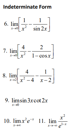 Indeterminate Form
1
1
6. lim
x+0x²
sin 2x
4
2
7. lim 2
x-0
1-cosx
4
1
8. lim
x2x²4 x-2
9. limsin 3xcot 2x
x-0
10. limx²e 11. lim
X-00
xe
el-x