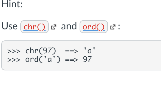 Hint:
Use chr() 2 and ord() 2 :
>>> chr(97)
ord('a') ==> 97
==> 'a'
>>>
