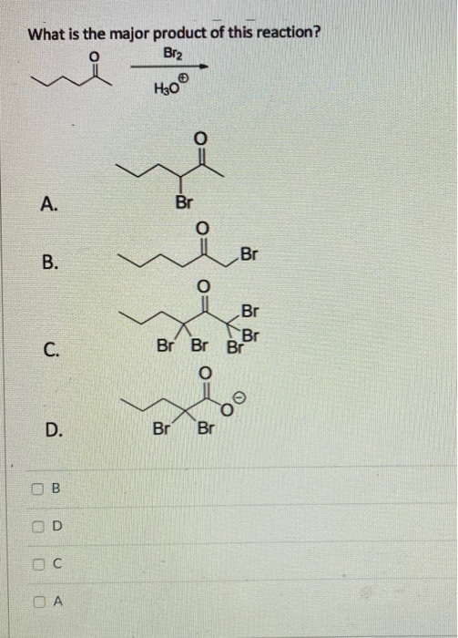 What is the major product of this reaction?
Br2
А.
B.
C.
D.
ОВ
D
DC
DA
H300
Br
Br
Br Br
Br
Br
Br Br Br
0
00