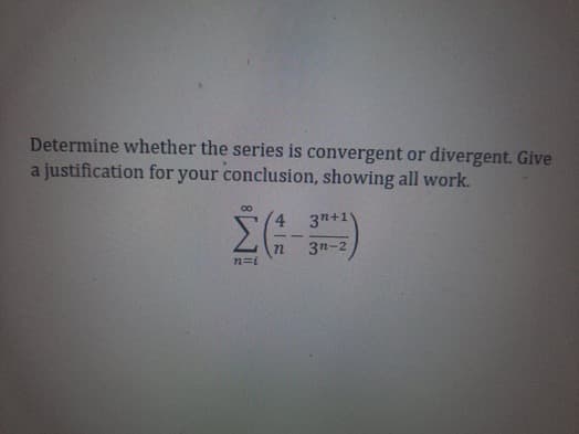 Determine whether the series is convergent or divergent. Give
a justification for your conclusion, showing all work.
Σ(133)
n={