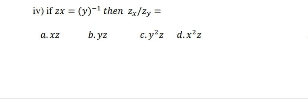 iv) if zx = (y)¬1 then zx/Zy =
%3D
b. yz
c.y²z d.x²z
a. xZ
