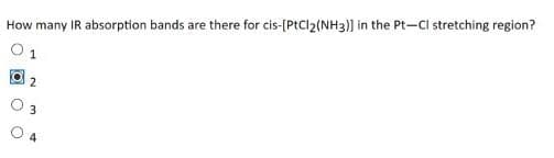 How many IR absorption bands are there for cis-[PtCl2(NH3)] in the Pt-Cl stretching region?
2
