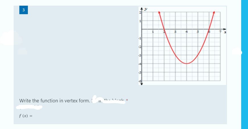 Write the function in vertex form. !
LL - LI-le *
f (x) =
3.
