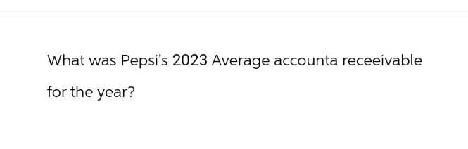 What was Pepsi's 2023 Average accounta receeivable
for the year?