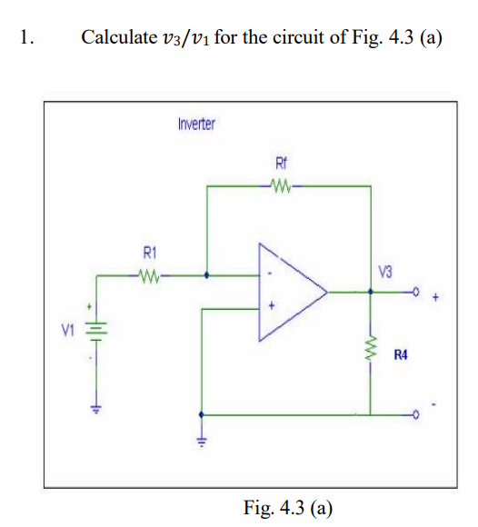1. Calculate v3/v₁ for the circuit of Fig. 4.3 (a)
+
tr
R1
Inverter
Rf
www-
Fig. 4.3 (a)
V3
R4