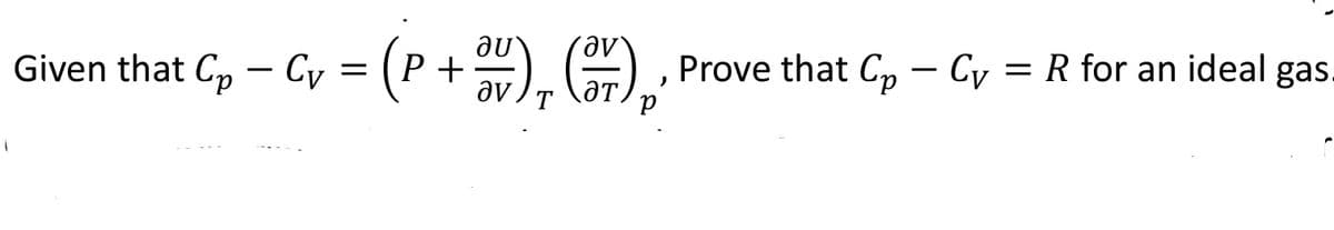 (
Given that C₁ — Cv = (P + V), (37)₂,
-
, Prove that Cp - Cv
=
R for an ideal gas.