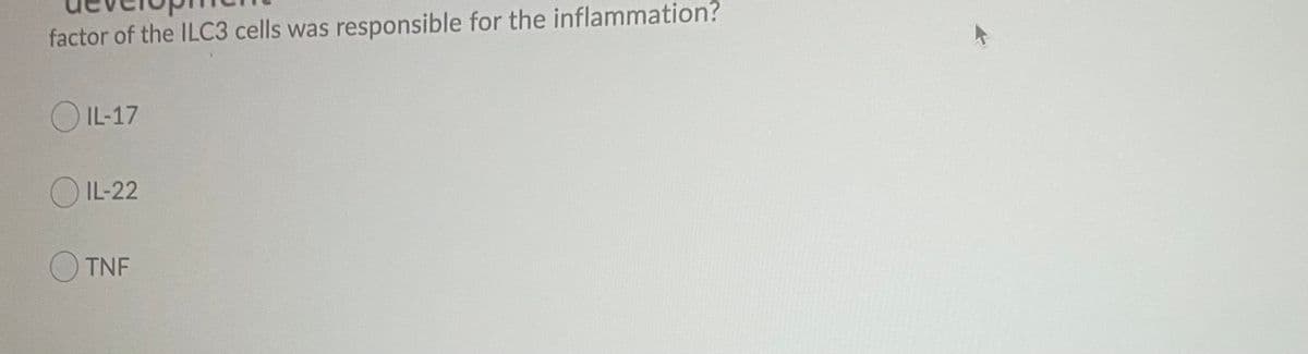 factor of the ILC3 cells was responsible for the inflammation?
O IL-17
O IL-22
O TNF
