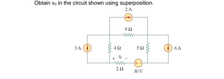 Obtain vo in the circuit shown using superposition.
2 A
92
ЗА (
5Ω
) 6A
+
30 V
