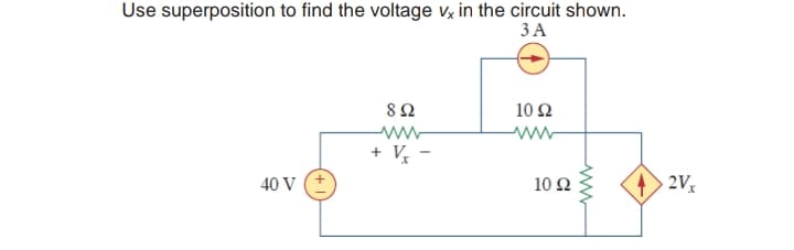 Use superposition to find the voltage v, in the circuit shown.
3 A
8Ω
10 Ω
+ Vx
40 V
10 Ω
2V
