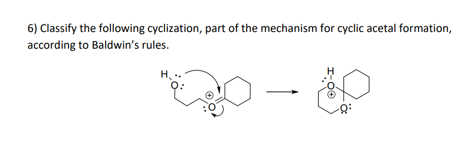 6) Classify the following cyclization, part of the mechanism for cyclic acetal formation,
according to Baldwin's rules.
H₂
-Q:
