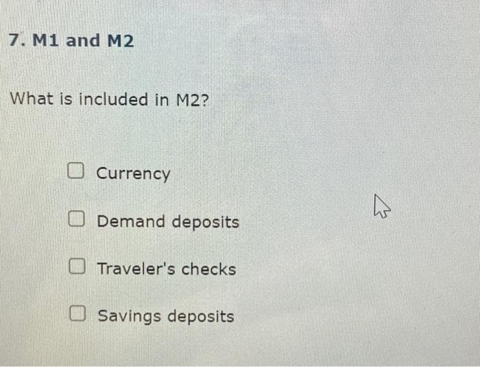 7. M1 and M2
What is included in M2?
Currency
Demand deposits
Traveler's checks
Savings deposits
4