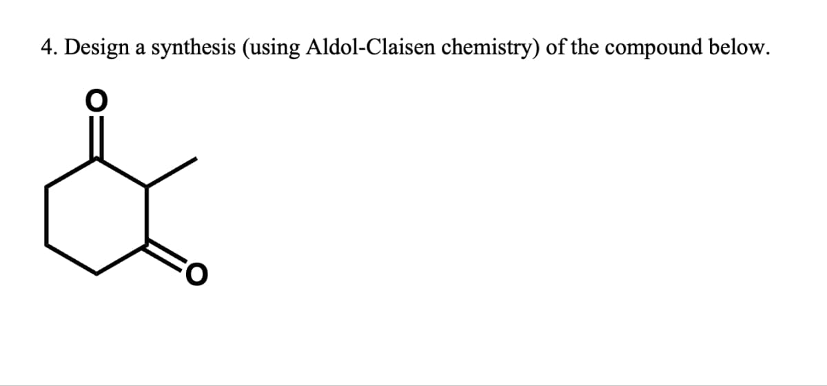 4. Design a synthesis (using Aldol-Claisen chemistry) of the compound below.
&