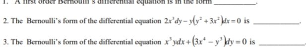 order Bernoul
equation in the
2. The Bernoulli's form of the differential equation 2x³dy-y(y² + 3x²)dx=0 is
3. The Bernoulli's form of the differential equation x³ydx + (3x² - y³)dy = 0 is