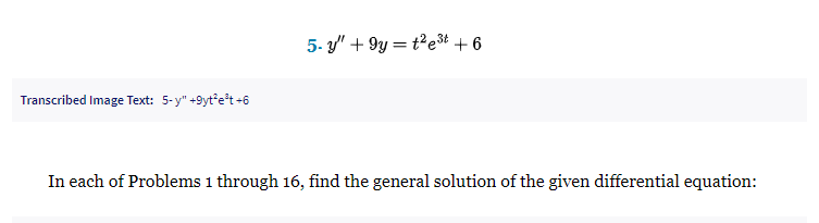 Transcribed Image Text: 5-y" +9yt²e³t+6
5- y" +9y=t²e³t +6
In each of Problems 1 through 16, find the general solution of the given differential equation: