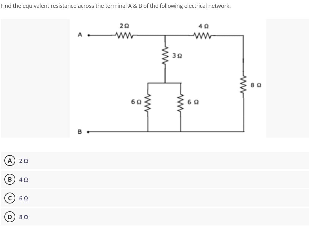Find the equivalent resistance across the terminal A & B of the following electrical network.
A
60
A) 20
B
D
