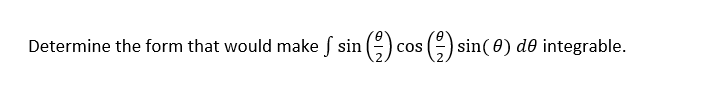 Determine the form that would make ſ sin (:
cos () sin( 0) de integrable.
CoS
