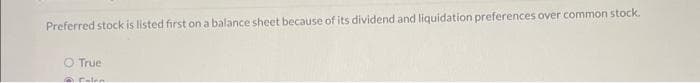 Preferred stock is listed first on a balance sheet because of its dividend and liquidation preferences over common stock.
O True
Eslen