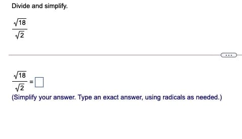 Divide and simplify.
V18
V18
(Simplify your answer. Type an exact answer, using radicals as needed.)
II
