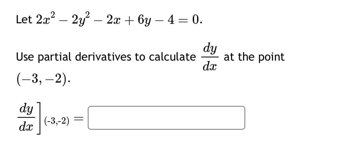 Let 2x² - 2y² - 2x + 6y - 4 = 0.
dy
Use partial derivatives to calculate
at the point
dx
(-3,-2).
dy
(-3,-2) =
dx