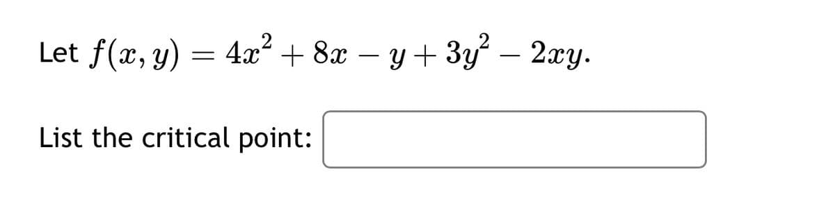 Let f(x, y) = 4x² + 8x − y + 3y² − 2xy.
List the critical point: