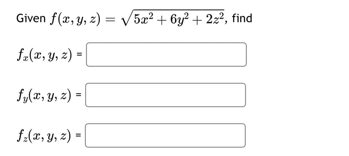 Given f(x, y, z) = √√5x² + 6y² + 2x², find
fx(x, y, z) =
fy(x, y, z) =
fz(x, y, z) =
