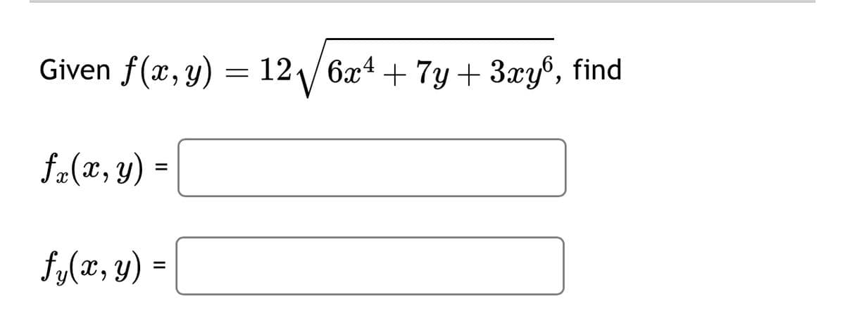 Given f(x, y) = 12√√/6x4 + 7y+ 3xy6, find
fx(x, y)
fy(x, y) =
=