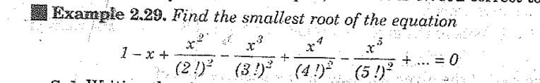 Example 2.29. Find the smallest root of the equation
1 - : +
-
+
+
= 0
(21)² (3!) (4) (5 !)²