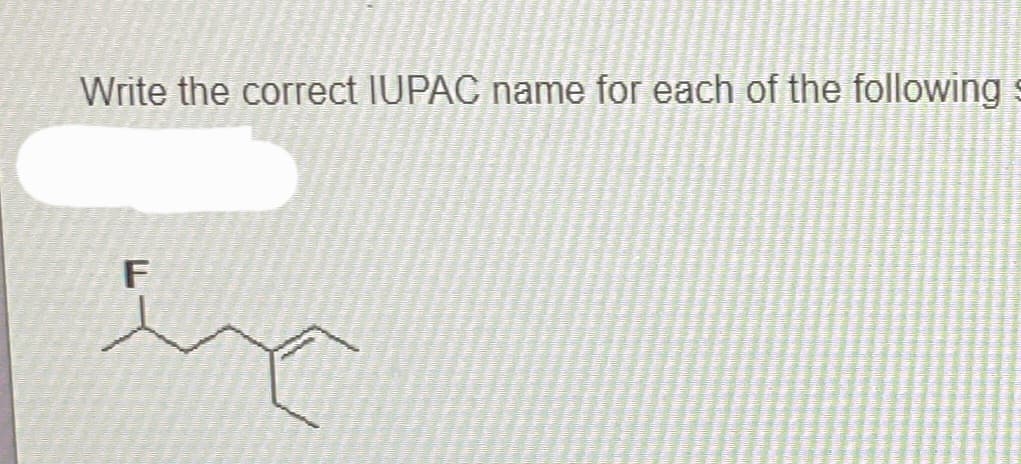 Write the correct IUPAC name for each of the following
F
in
