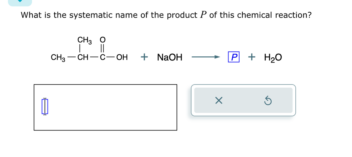 What is the systematic name of the product P of this chemical reaction?
1
CH3
CH3
CH-C-OH + NaOH
×
P + H₂O