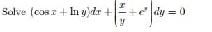 Solve (cosz + ln y)dx +
I
Y
+e"
dy
dy = 0