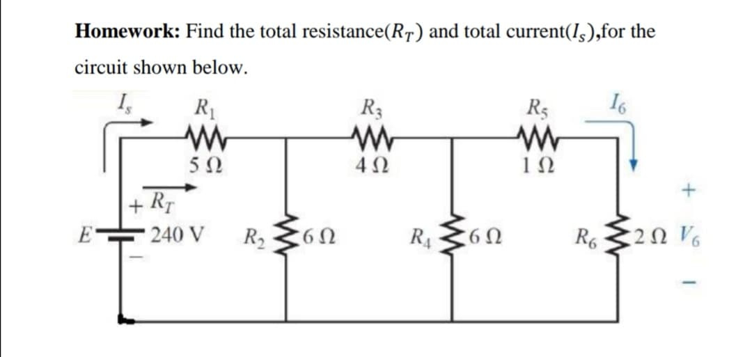 Homework: Find the total resistance(R7) and total current(I,),for the
circuit shown below.
I,
R1
R3
R3
I6
4Ω
1Ω
+ R7
E
240 V
R2
R4
U92
93
R6
