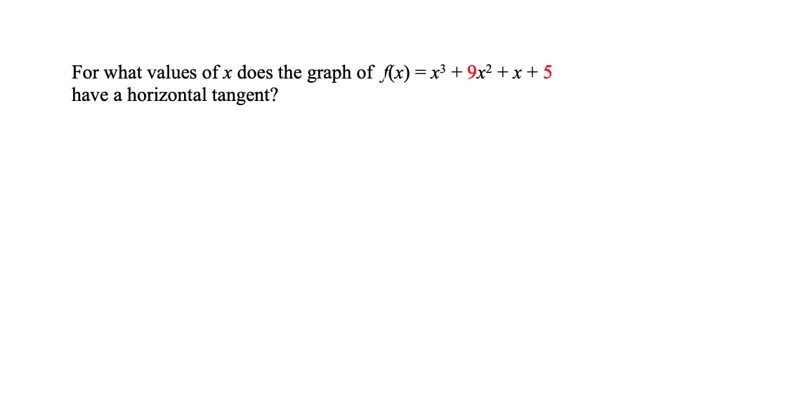 For what values of x does the graph of Ax) =x³ + 9x² + x + 5
have a horizontal tangent?
