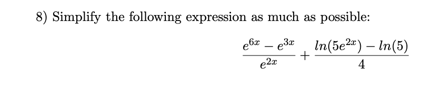 8) Simplify the following expression as much as possible:
e&z – e3¤ , In(5e2") – In(5)
+
-
-
e2x
4
