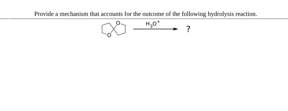 Provide a mechanism that accounts for the outcome of the following hydrolysis reaction.
H3O+
?