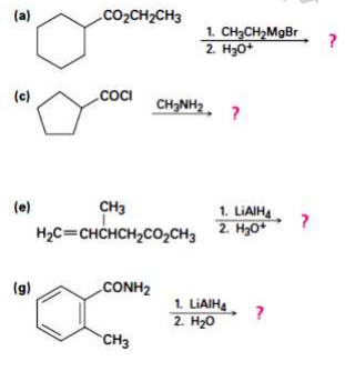 (a)
CO2CH2CH3
1. CH3CH2MgBr
2. H30*
(c)
cCI
CH;NH2.
(e)
CH3
1. LIAIHA
H2C=CHCHCH2CO,CH3 2. H30+
(g)
CONH2
1. LIAIHA
2. H20
CH3
