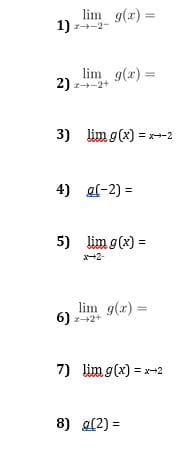 lim g(x) =
1)
+-2-
lim g(x) =
2) z+-2+
3) lim g(x) =
4) gl-2) =
5) lim g(x) =
x-2-
lim g(x) =
6) z+2+
%3D
7) lim g(x) = x-2
8) g(2) =
