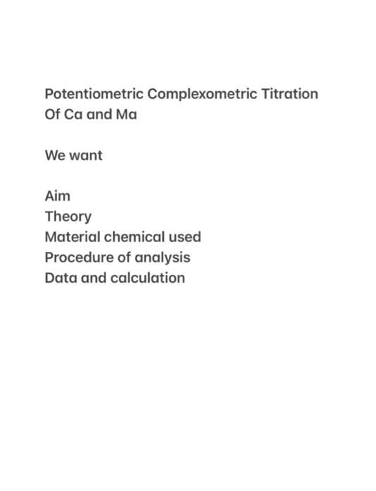 Potentiometric Complexometric Titration
Of Ca and Ma
We want
Aim
Theory
Material chemical used
Procedure of analysis
Data and calculation
