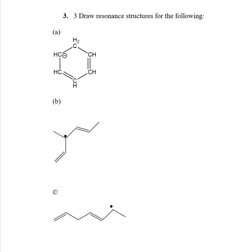 3. 3 Draw resonance structures for the following:
(a)
H2
CH
HC.
CH
(b)
