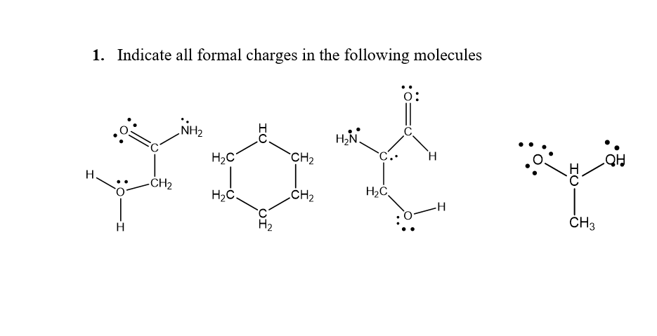 1. Indicate all formal charges in the following molecules
NH2
H2N.
H.
H2C
CH2
HO
-H2
H2č.
.CH2
-H
ČH3
