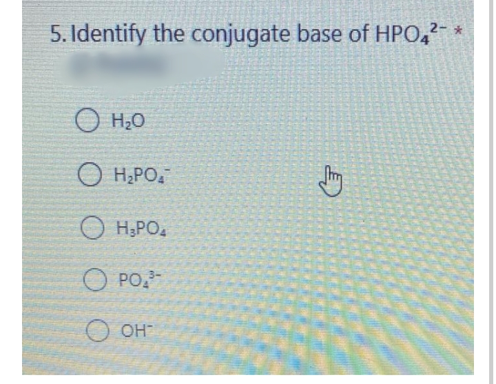 5. Identify the conjugate base of HPO,?- *
О но
О НРО
O H;PO.
O PO,
OH
