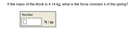 If the mass of the block is 4.14 kg, what is the force constant k of the spring?
Number
N/m
