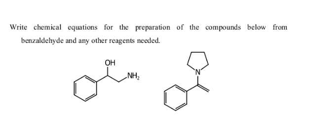 Write chemical equations for the preparation of the compounds below from
benzaldehyde and any other reagents needed.
OH
NH₂