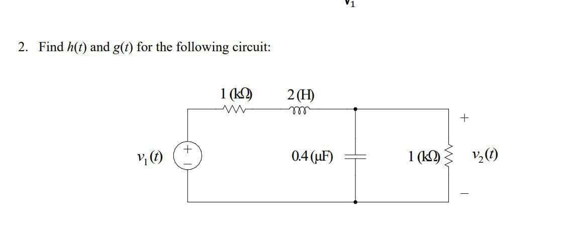 2. Find h(t) and g(t) for the following circuit:
V₁₂ (t)
+
1 (k2)
ww
2(H)
m
16
+
0.4 (uF)
1 (k)
V₂ (t)