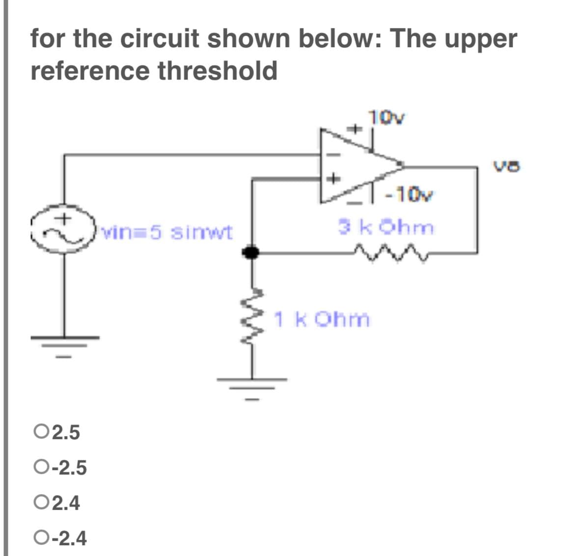 for the circuit shown below: The upper
reference threshold
10v
vin=5 simwt
02.5
O-2.5
O2.4
O-2.4
-10v
3 kOhm
1 kOhm